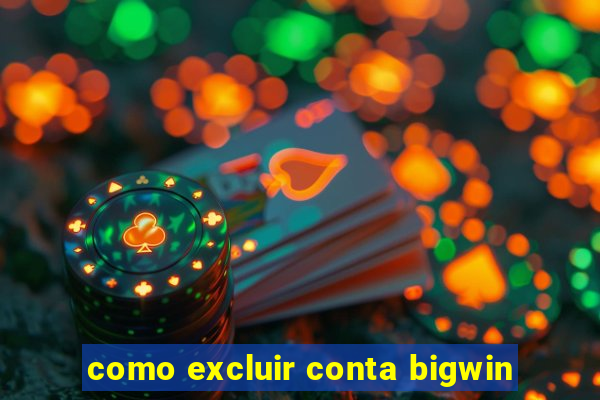 como excluir conta bigwin